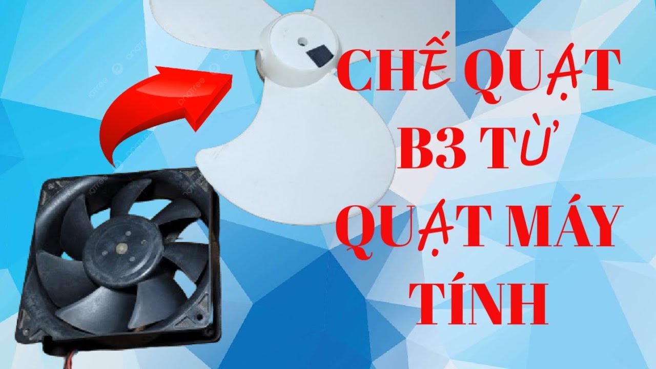 CHẾ QUẠT B3 TỪ QUẠT MÁY TÍNH CHẠY CỰC ÊM
