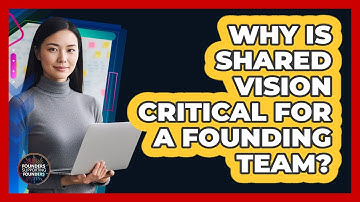 Why Is Shared Vision Critical For A Founding Team?