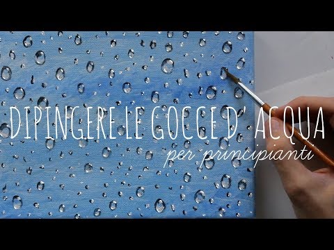 DIPINGERE LE GOCCE D&rsquo;ACQUA - Per Principianti ( How to Paint Water Drops in Acylics)