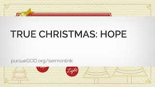 True Christmas: Hope (Sermon)