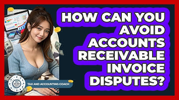 How Can You Avoid Accounts Receivable Invoice Disputes? - Tax and Accounting Coach