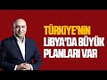 TÜRKİYE'NİN LİBYA'DA BÜYÜK PLANLARI VAR #ÇetinerÇetin