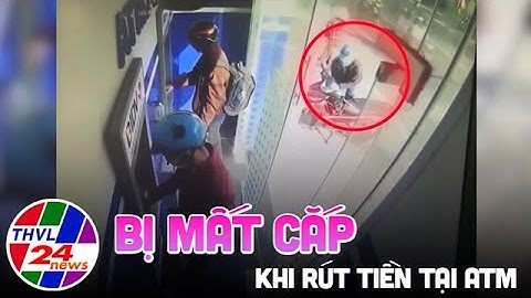 Camera 24H: Cẩn thận bị mất cắp khi rút tiền tại ATM