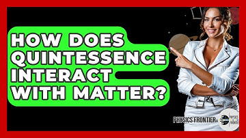 How Does Quintessence Interact With Matter? - Physics Frontier