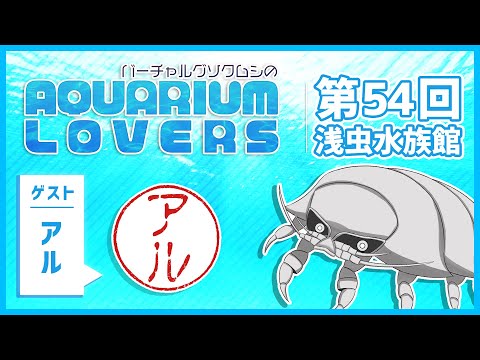 【第54回】バーチャルグソクムシのAQUARIUM LOVERS【アル：浅虫水族館】