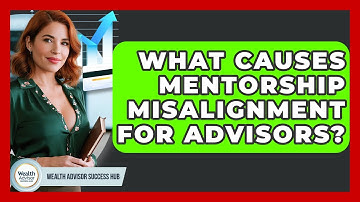 What Causes Mentorship Misalignment For Advisors? - Wealth Advisor Success Hub