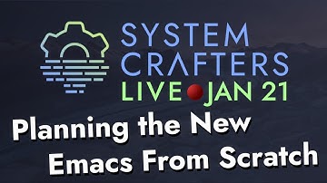 System Crafters Live! - Planning the New Emacs From Scratch