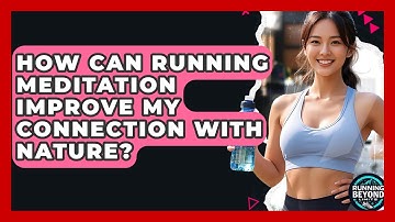 How Can Running Meditation Improve My Connection With Nature? - Running Beyond Limits