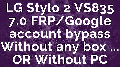 LG Stylo 2 VS835 7.0 FRP/Google account bypass Without any box ...