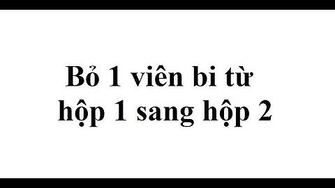 [XS] Bài toán bỏ bi từ hộp 1 sang hộp 2 | Xác suất thống kê | Thầy Quý withLOVE