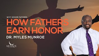 How Fathers Earn Honor | Dr. Myles Munroe