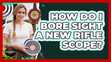 How Do I Bore Sight A New Rifle Scope?