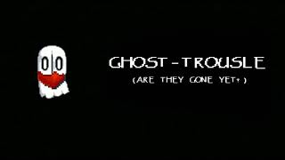 GHOST-TROUSLE (are they gone yet?)