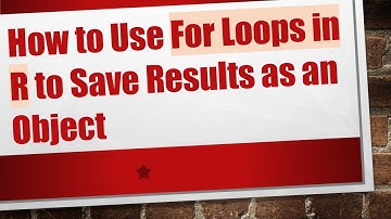 How to Use For Loops in R to Save Results as an Object