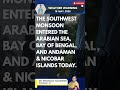 The Southwest Monsoon entered the Arabian Sea, Bay of Bengal, and Andaman &amp; Nicobar Islands today.