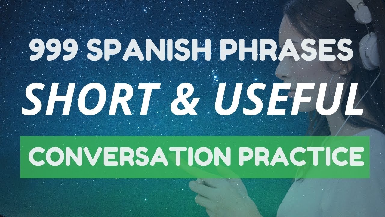 Spanish Conversation Practice: 999 Short And Useful Phrases To Boost Your Spanish 😎