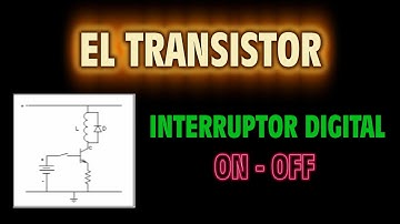 El Transistor como Interruptor Digital - ON - OFF