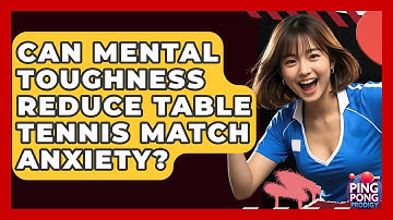 Can Mental Toughness Reduce Table Tennis Match Anxiety? - Ping Pong Prodigy