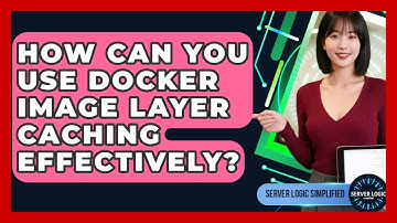 How Can You Use Docker Image Layer Caching Effectively? - Server Logic Simplified