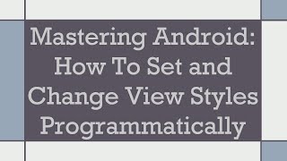 Mastering Android: How To Set and Change View Styles Programmatically Net Worth