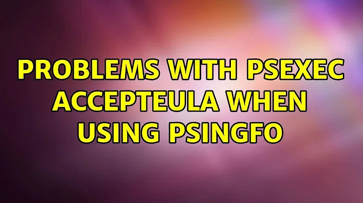 Problems with psexec accepteula when using psingfo