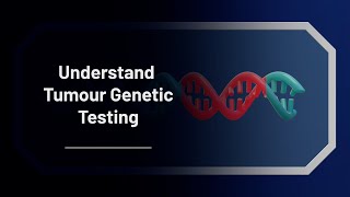 Understand Tumour Genetic Testing