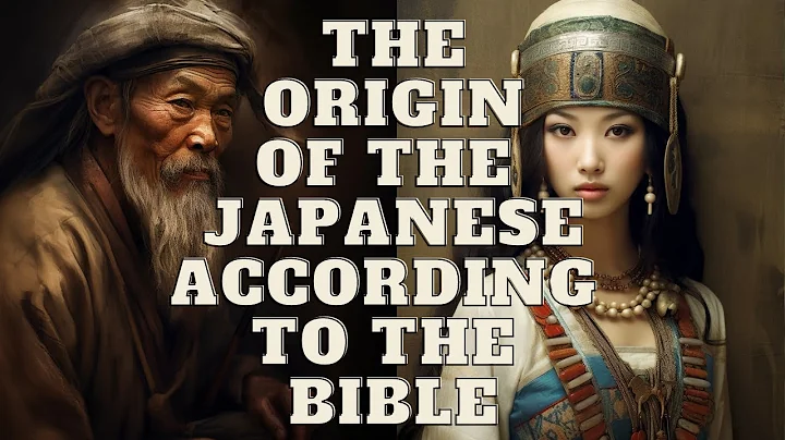 THE ORIGIN OF THE JAPANESE ACCORDING TO THE BIBLE - DayDayNews