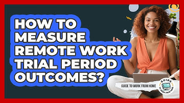 How To Measure Remote Work Trial Period Outcomes?
