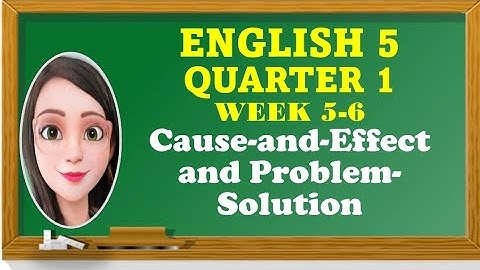 ENGLISH 5 QUARTER 1 WEEK 5 - 6 CAUSE-EFFECT AND PROBLEM-SOLUTION