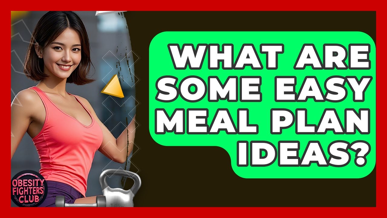 What Are Some Easy Meal Plan Ideas? - Obesity Fighters Club