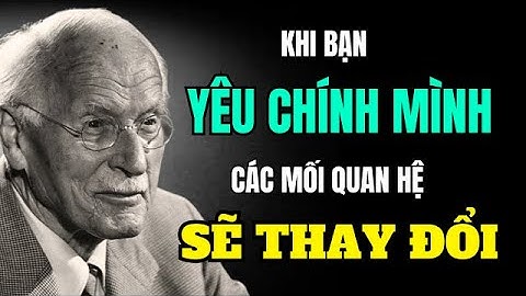 Khi bạn thực sự yêu chính mình, Các Mối Quan Hệ Sẽ Thay Đổi | Carl Jung