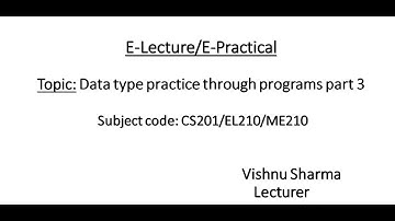 CS201/EL210/ME210 Data type practice through programs part 3 by Vishnu Sharma, Lecturer, GPC Dausa