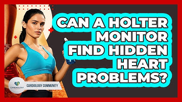 Can A Holter Monitor Find Hidden Heart Problems? - Cardiology Community
