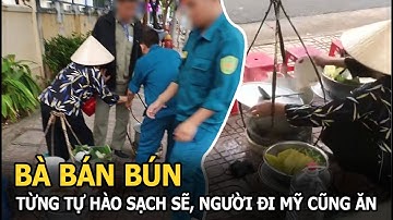 Bà bán bún đổ thức ăn thừa vào nồi: Bỏ chạy khi bị mời về phường, từng tự hào rất sạch sẽ