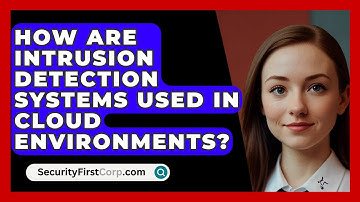 How Are Intrusion Detection Systems Used In Cloud Environments? - SecurityFirstCorp.com