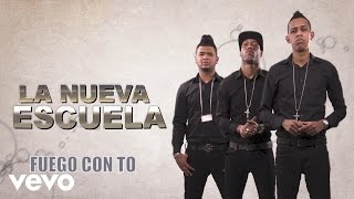 La Nueva Escuela - Fuego Con To (Audio)