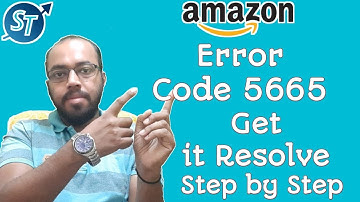 Amazon Error Code 5665 | What it is and how to resolve ? Step by Step Complete Process