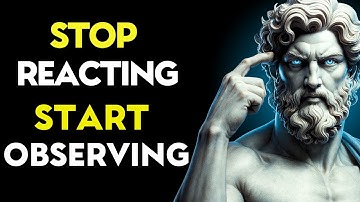 Stop Reacting, Start Observing  – CONTROL YOUR EMOTIONS LIKE A STOIC | Stoicism