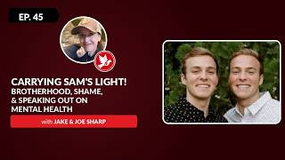 Ep. 45: Carrying Sam’s light! Brotherhood, shame, & speaking out on mental health w/Jake & Joe Sharp