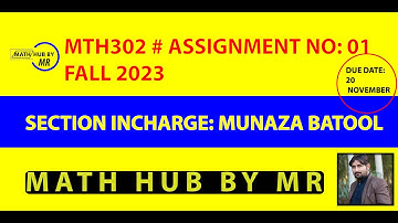 MTH302 ASSIGNMENT N01 FALL 2023 SOLUTION BY MUNAZA BATOOL PRESENTED BY MUHAMMAD RAMZAN