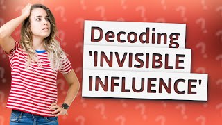 How Does 'INVISIBLE INFLUENCE' Shape Our Behavior?