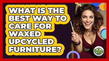 What Is The Best Way To Care For Waxed Upcycled Furniture? - The Upcycle Lab