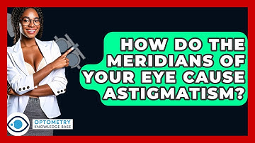 How Do The Meridians Of Your Eye Cause Astigmatism? - Optometry Knowledge Base