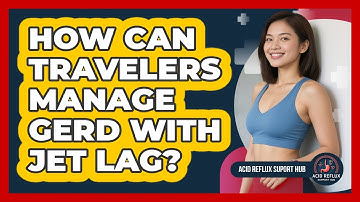 How Can Travelers Manage GERD With Jet Lag? - Acid Reflux Support Hub