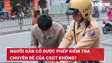 Người dân có được phép kiểm tra chuyên đề của CSGT không? | Báo Lao Động
