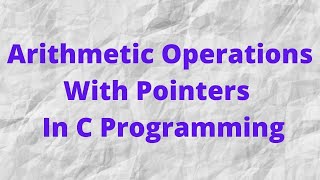 Arithmetic Operations With Pointers In C Programming