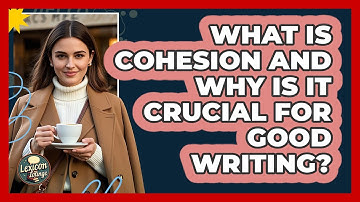 What Is Cohesion And Why Is It Crucial For Good Writing? - Lexicon Lounge