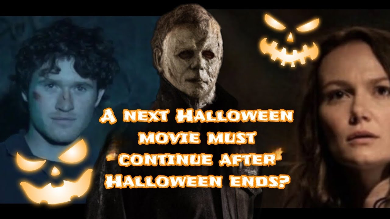 A NEXT HALLOWEEN MOVIE MUST CONTINUE AFTER HALLOWEEN ENDS? YouTube