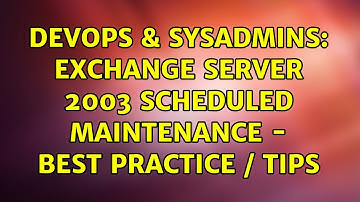 DevOps & SysAdmins: Exchange Server 2003 scheduled maintenance - Best Practice / Tips