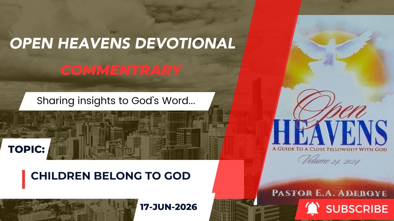 Open Heavens Devotional For Wednesday 17-06-2026 by Pastor E.A Adeboye (Children Belong To God)
